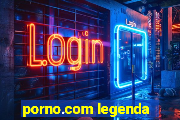 porno.com legenda